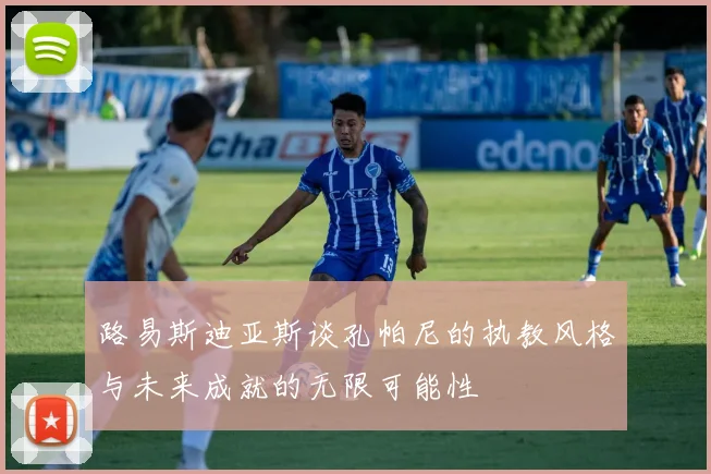 路易斯迪亚斯谈孔帕尼的执教风格与未来成就的无限可能性