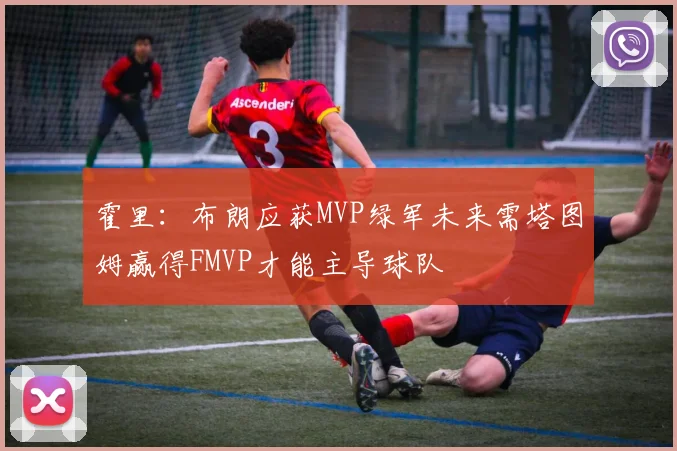 霍里：布朗应获MVP绿军未来需塔图姆赢得FMVP才能主导球队