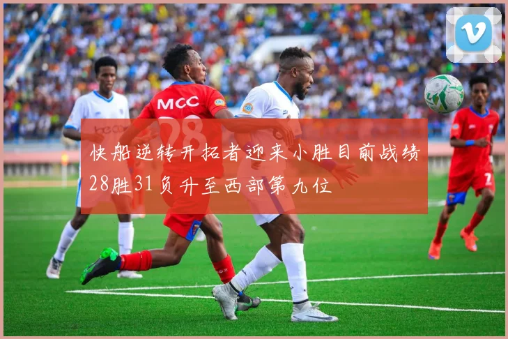 快船逆转开拓者迎来小胜目前战绩28胜31负升至西部第九位